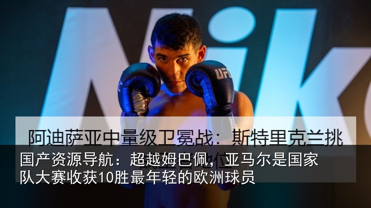 国产资源导航：超越姆巴佩，亚马尔是国家队大赛收获10胜最年轻的欧洲球员