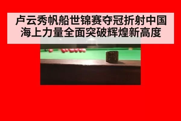 卢云秀帆船世锦赛夺冠折射中国海上力量全面突破辉煌新高度