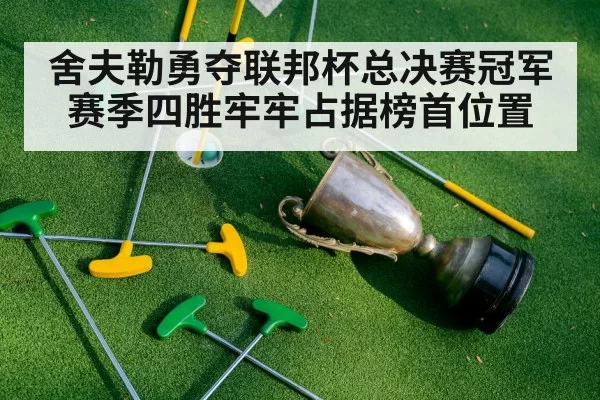 舍夫勒勇夺联邦杯总决赛冠军赛季四胜牢牢占据榜首位置